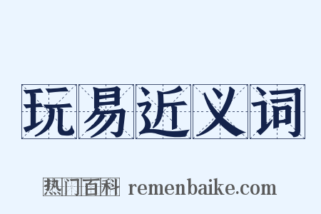 玩易近义词是什么意思的图片